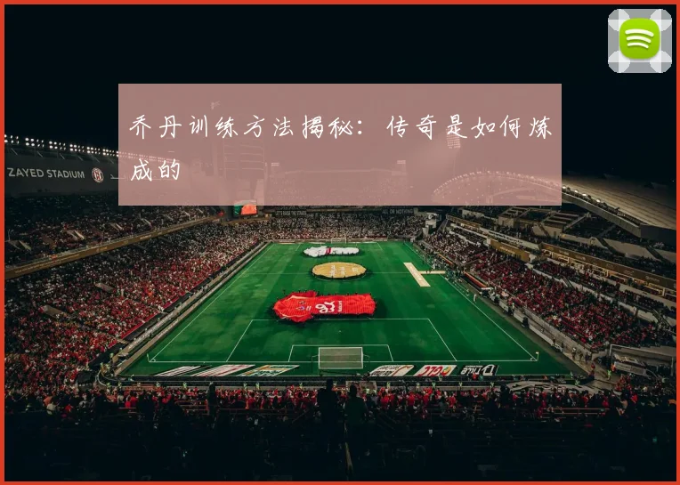 乔丹训练方法揭秘：传奇是如何炼成的
