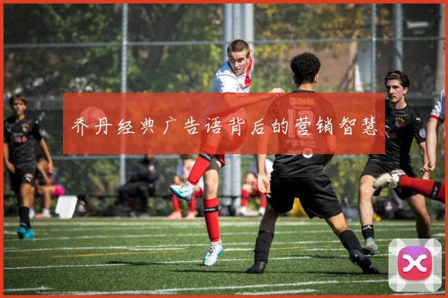 乔丹经典广告语背后的营销智慧