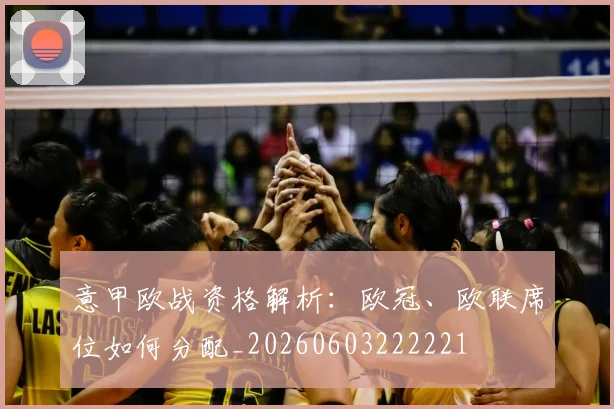 意甲欧战资格解析:欧冠、欧联席位如何分配_20260603222221