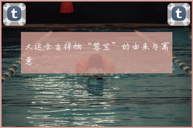 大运会吉祥物“蓉宝”的由来与寓意