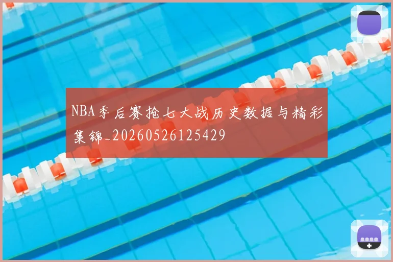 NBA季后赛抢七大战历史数据与精彩集锦_20260526125429