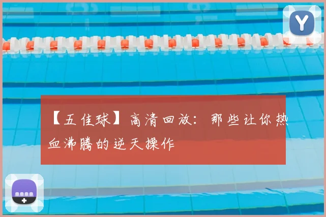 【五佳球】高清回放：那些让你热血沸腾的逆天操作